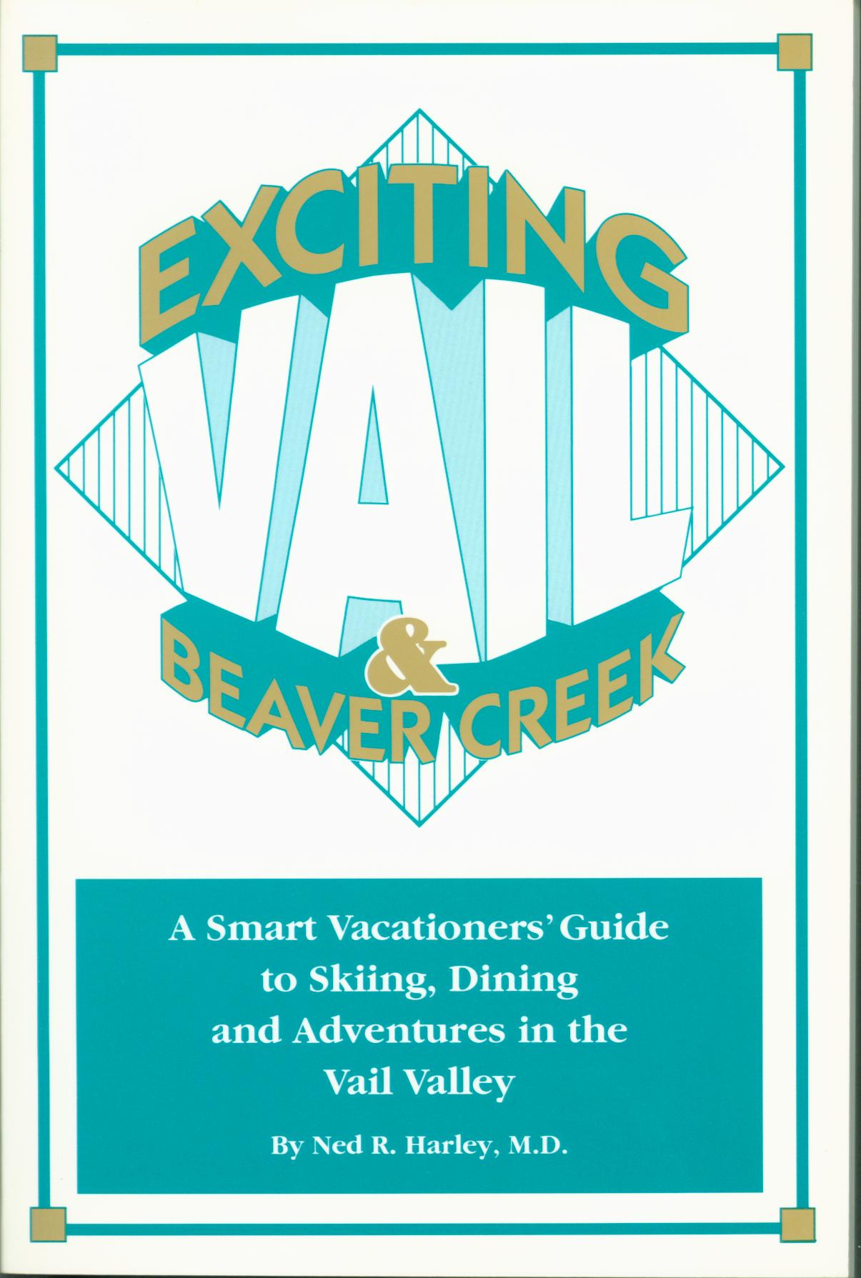 EXCITING VAIL & BEAVER CREEK: a smart vacationer's guide to skiing, dining, and adventures in the Vail Valley.